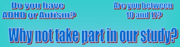 Do you have ADHD or Autism? Are you between 10 and 17? Why not take part in our study?